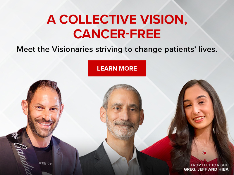 A Collective Vision, Cancer-Free. Meet the Visionaries striving to change patients’ lives. Learn More